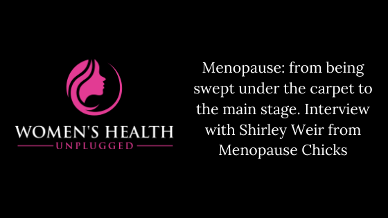 Menopause: from being swept under the carpet to the main stage. Interview with Shirley Weir from Menopause Chicks.