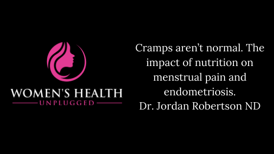 Cramps aren’t normal. The impact of nutrition on menstrual pain and endometriosis. Dr. Jordan Robertson ND