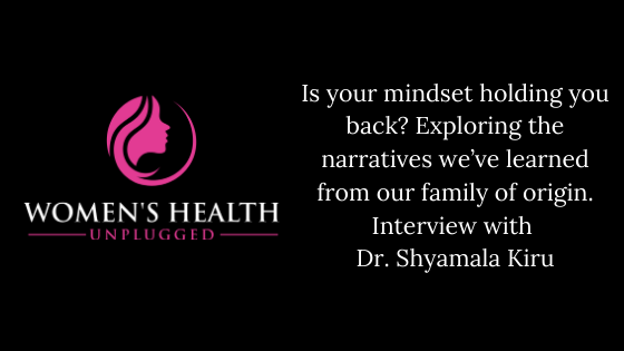 Is your mindset holding you back? Exploring the narratives we’ve learned from our family of origin. Interview with Dr. Shyamala Kiru.