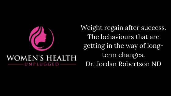 Weight regain after success. The behaviours that are getting in the way of long term changes. Dr. Jordan Robertson ND.