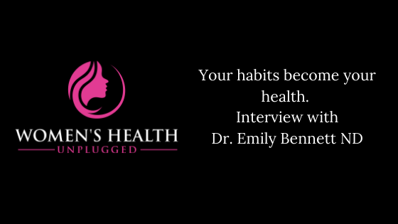 Your habits become your health. Interview with Dr. Emily Bennett ND.